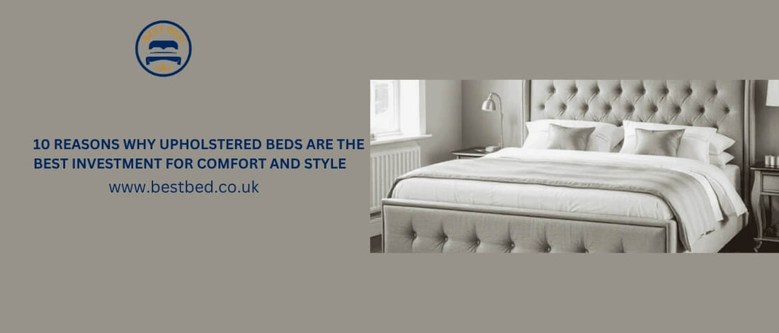 10 Reasons Why Upholstered Beds Are the Best Investment for Comfort and Style