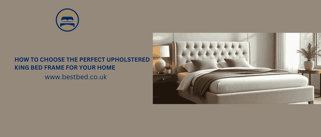 How To Choose The Perfect Upholstered King Bed Frame For Your Home