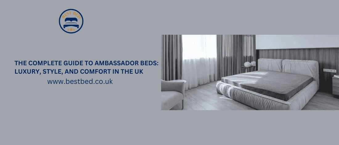The Complete Guide to Ambassador Beds: Luxury, Style, and Comfort in the UK